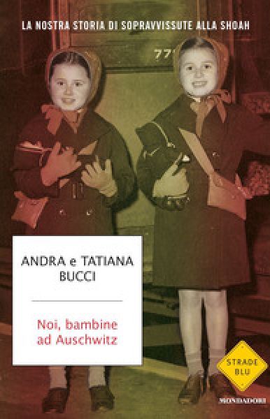 Noi, bambine ad Auschwitz  - Andra e Tatiana Bucci