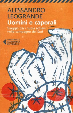 Uomini e caporali. Viaggio tra i nuovi schiavi nelle campagne del Sud - Alessandro Leogrande