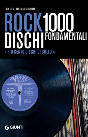 Rock. 1000 dischi fondamentali. Più cento dischi di culto - Eddy Cilia, Federico Guglielmi