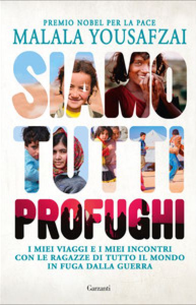 Siamo tutti profughi: i miei viaggi e i miei incontri con le ragazze di tutto il mondo in fuga dalla guerra - Malala Yousafzai