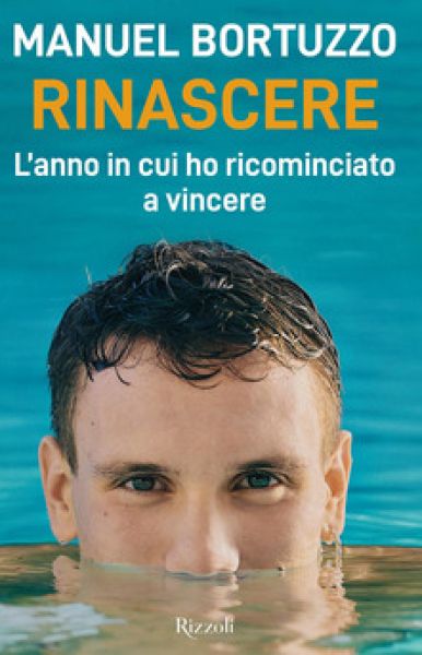 Rinascere: l&#39;anno in cui ho ricominciato a vincere - Manuel Bortuzzo