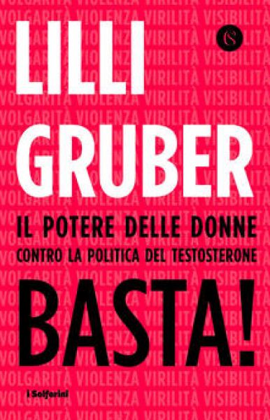 Basta! Il potere delle donne contro la politica del testosterone - Lilli Gruber