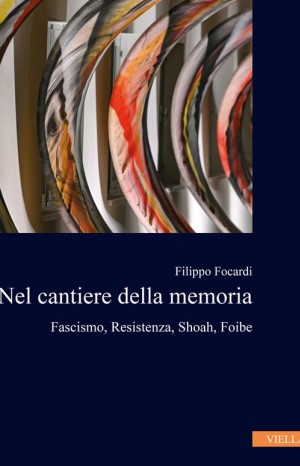 Nel cantiere della memoria. Fascismo, Resistenza, Shoah, Foibe - Focardi Filippo