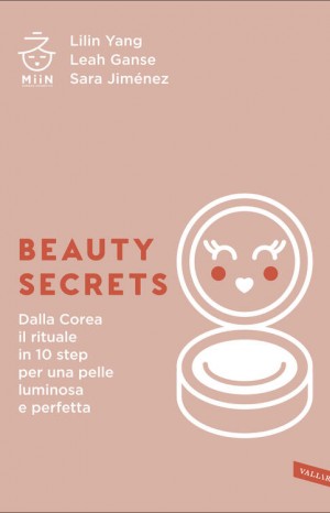 Beauty secrets. Dalla Corea il rituale in 10 step per una pelle luminosa e perfetta - Lilin Yang, Leah Ganse, Sara Jimenez