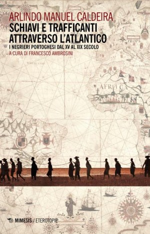 Schiavi e trafficanti attraverso l&#39;Atlantico. I negrieri portoghesi dal XV al XIX secolo - Arlindo Manuel Caldeira
