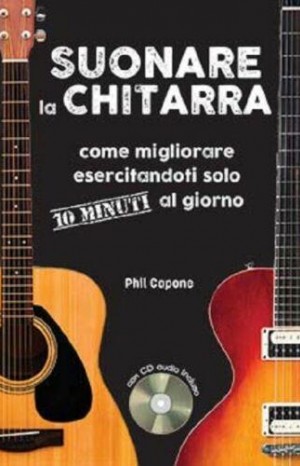 Suonare la chitarra. Come migliorare esercitandoti solo 10 minuti al giorno - Phil Capone