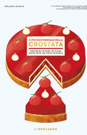 Il piccolo manuale della crostata. Per realizzare in casa crostate da pasticceria - Dupuis Mélanie