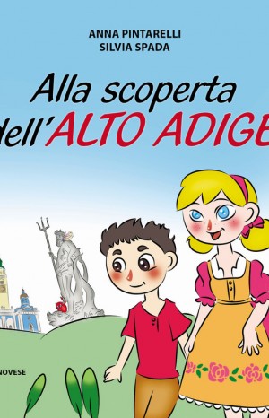 Alla scoperta dell&#39;Alto Adige - Anna Pintarelli, Silvia Spada