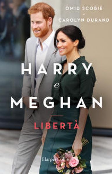 Harry e Meghan. Libertà - Omid Scobie