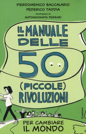 Il manuale delle 50 (piccole) rivoluzioni per cambiare il mondo - Pierdomenico Baccalario e Federico Taddia