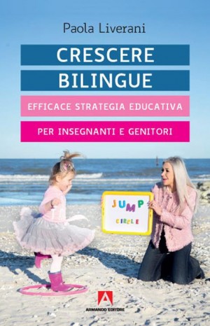 Crescere bilingue. Efficace strategia educativa per insegnanti e genitori - Paola Liverani