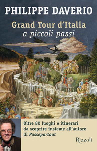 Grand Tour d&#039;Italia: a piccoli passi - Philippe Daverio
