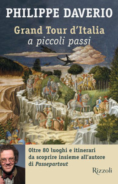 Grand Tour d&#039;Italia: a piccoli passi  - Philippe Daverio