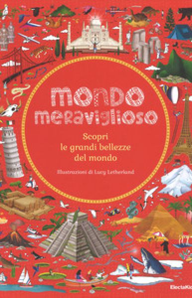 Mondo meraviglioso: scopri le grandi bellezze del mondo - Lucy Letherland