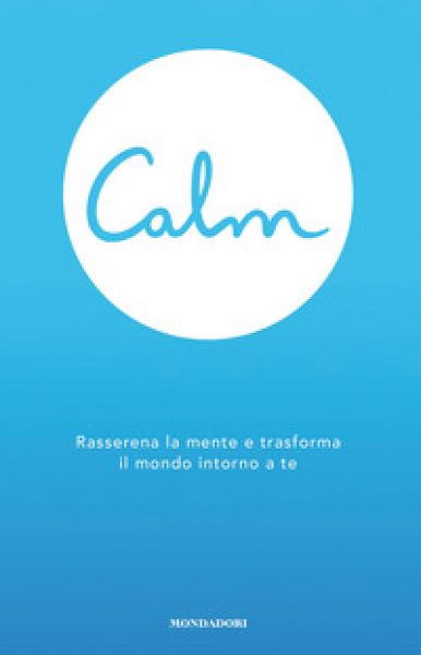 Calm. Rasserena la mentee trasforma il mondo intorno a te - Michael Acton Smith
