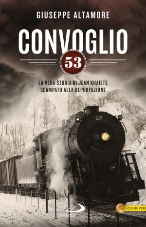 Convoglio 53. La vera storia di Jean Khaieté scampato alla deportazione - Altamore Giuseppe