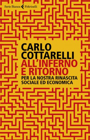 All&#39;inferno e ritorno. Per la nostra rinascita sociale ed economica - Carlo Cottarelli