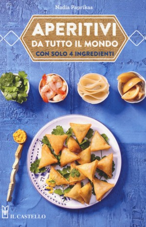 Aperitivi da tutto il mondo con solo 4 ingredienti - Nadia Paprikas