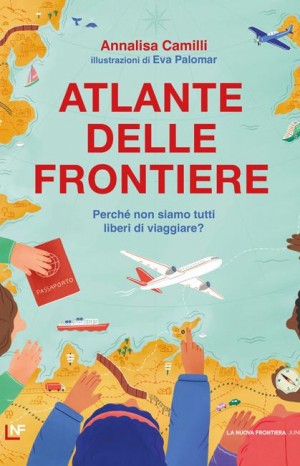 Atlante delle frontiere: perché non siamo tutti liberi di viaggiare?  - Annalisa Camilli 