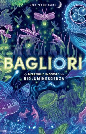 Bagliori: le meraviglie nascoste della bioluminescenza - Smith Jennifer