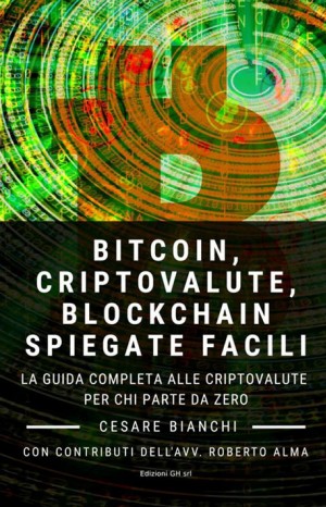 Bitcoin, criptovalute, blockchain spiegate facili. La guida completa alle criptovalute per chi parte da zero - Cesare Bianchi