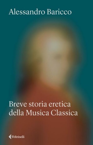 Breve storia eretica della musica classica - Baricco, Alessandro