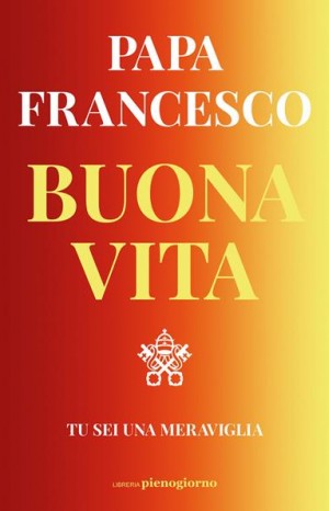 Buona vita. Tu sei una meraviglia - Papa Francesco