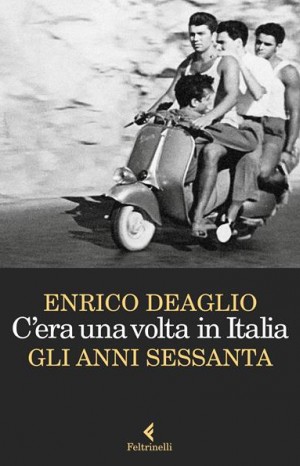 C&#39;era una volta in Italia. Gli anni sessanta. - Deaglio Enrico