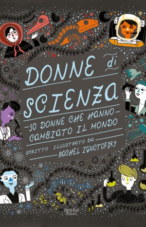 Donne di scienza. 50 donne che hanno cambiato il mondo - Rachel Ignotofsky