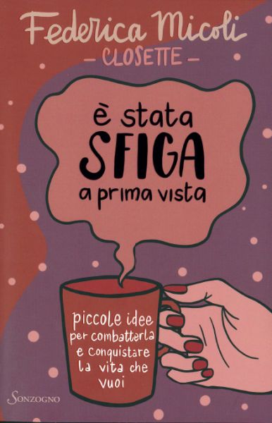 È stata sfiga a prima vista. Piccole idee per combatterla e conquistare la vita che vuoi - Federica Micoli