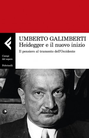 Heidegger e il nuovo inizio : il pensiero al tramonto dell&#39;Occidente - Umberto Galimberti