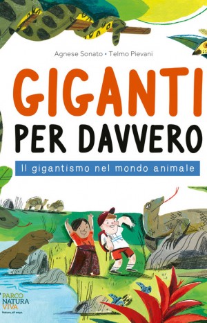 Giganti per davvero. Il gigantismo nel mondo animale - Agnese Sonato e Telmo Pievani