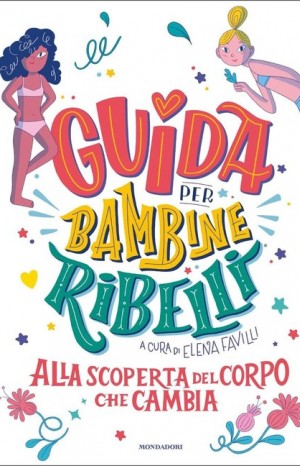 Guida per bambine ribelli. Alla scoperta del corpo che cambia - Elena Favilli