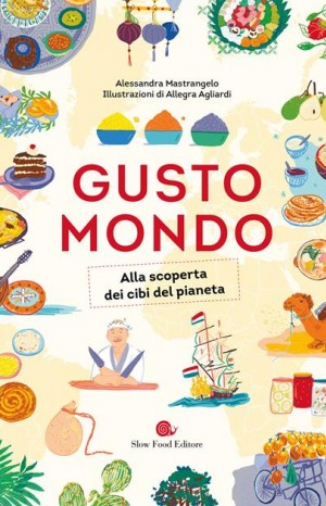 Gusto mondo. Alla scoperta dei cibi del pianeta - Alessandra Mastrangelo