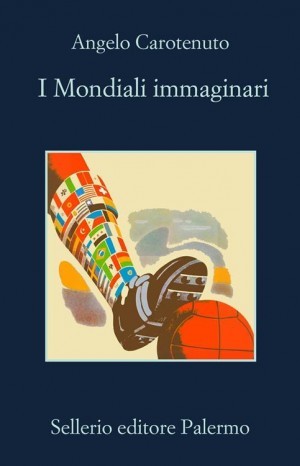 I Mondiali immaginari - Carotenuto Angelo
