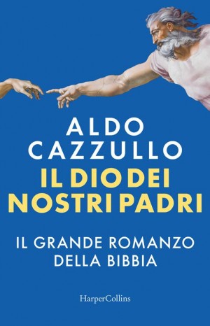 Il Dio dei nostri padri. Il grande romanzo della Bibbia - Cazzullo Aldo