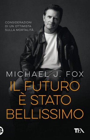 Il futuro è stato bellissimo : considerazioni di un ottimista sulla mortalità - Fox Michael J.