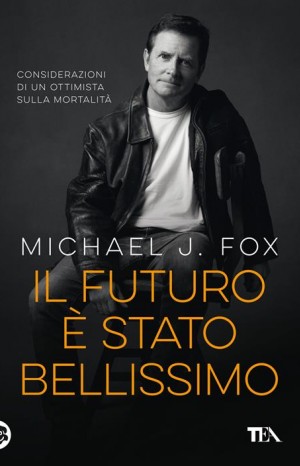 Il futuro è stato bellissimo : considerazioni di un ottimista sulla mortalità - Fox Michael J.