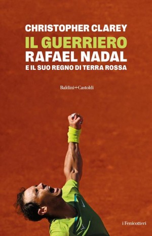 Il guerriero. Rafael Nadal e il suo regno di terra rossa  - Clarey Christopher