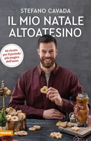 Il mio Natale altoatesino. 60 ricette per il periodo più magico dell&#39;anno - Stefano Cavada