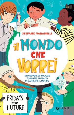 Il mondo che vorrei. Storie vere di ragazze e ragazzi che hanno cambiato il mondo - Stefano Varanelli