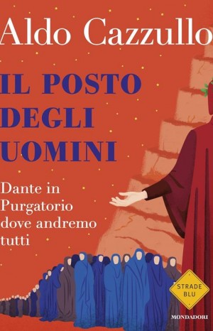 Il posto degli uomini. Dante in Purgatorio, dove andremo tutti - Aldo Cazzullo