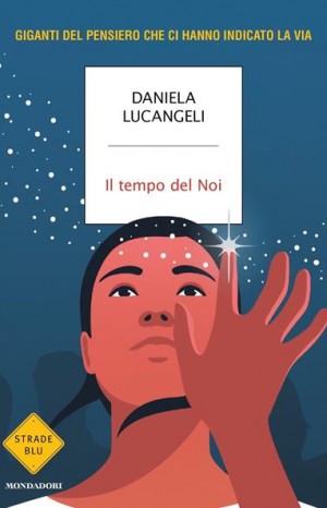 Il tempo del noi : giganti del pensiero che ci hanno indicato la via - Lucangeli Daniela