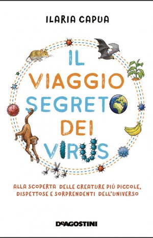 Il viaggio segreto dei virus. Alla scoperta delle creature più piccole, dispettose e sorprendenti dell&#39;universo - Ilaria Capua