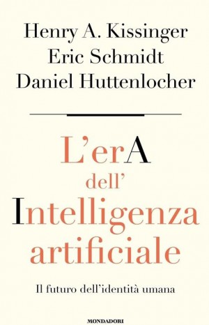 L&#39;era dell&#39;intelligenza artificiale - Kissinger Henry A., Schmidt Eric e Huttenlocher Daniel