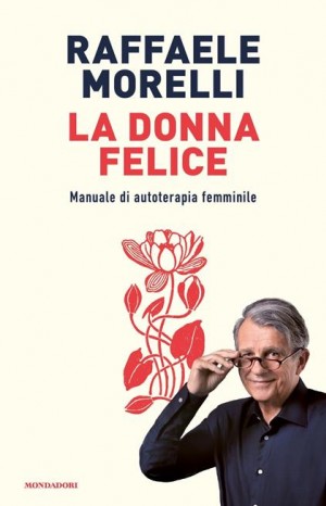 La donna felice : manuale di autoterapia femminile - Morelli Raffaele