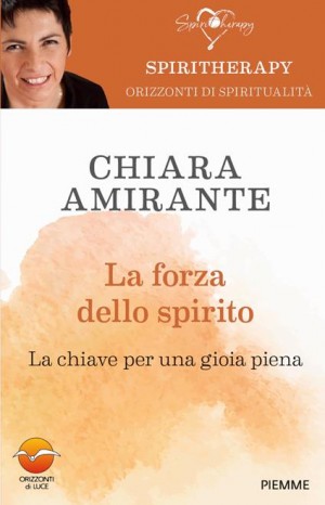La forza dello spirito : la chiave per una gioia piena - Amirante Chiara