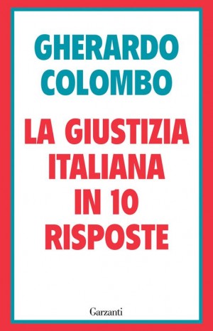La giustizia italiana in 10 risposte - Colombo Gherardo 