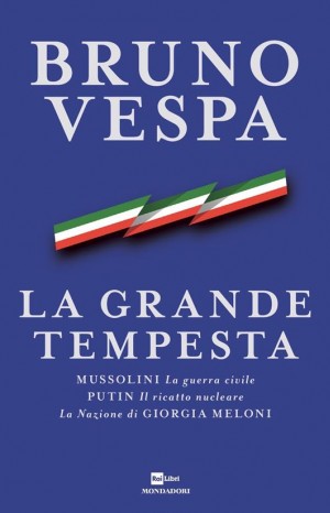 La grande tempesta : Mussolini la guerra civile, Putin il ricatto nucleare, la Nazione di Giorgia Meloni - Vespa Bruno