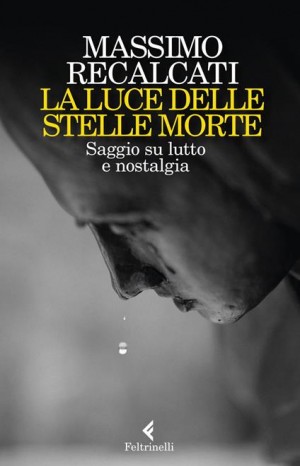 La luce delle stelle morte : saggio su lutto e nostalgia - Recalcati Massimo